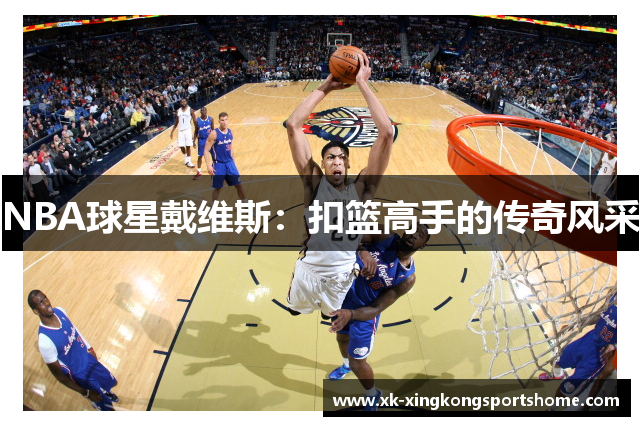 NBA球星戴维斯：扣篮高手的传奇风采