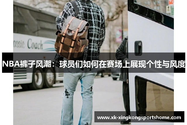NBA裤子风潮：球员们如何在赛场上展现个性与风度
