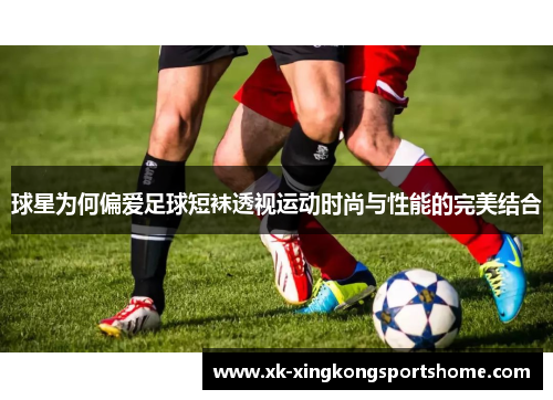 球星为何偏爱足球短袜透视运动时尚与性能的完美结合
