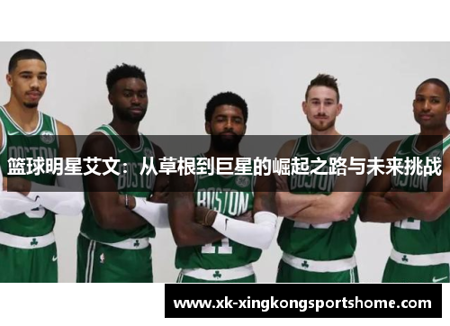 篮球明星艾文：从草根到巨星的崛起之路与未来挑战